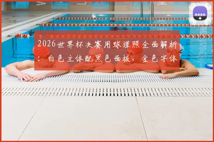 2026世界杯决赛用球谍照全面解析:白色主体配黑色面板,金色字体细节曝光,阿迪达斯新作引热议