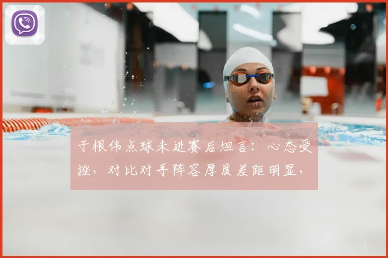于根伟点球未进赛后坦言:心态受挫,对比对手阵容厚度差距明显,深度复盘2026赛季关键一役