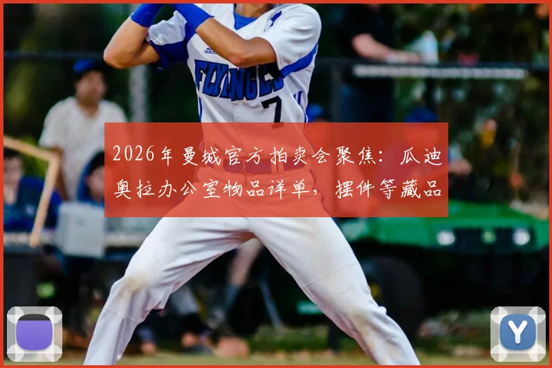 2026年曼城官方拍卖会聚焦：瓜迪奥拉办公室物品详单，摆件等藏品如何竞拍与估值指南